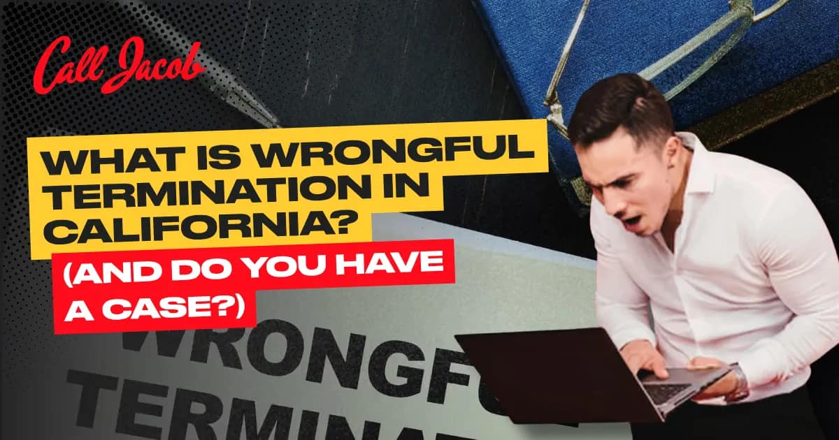 What Is Wrongful Termination in California? (And Do You Have a Case?)